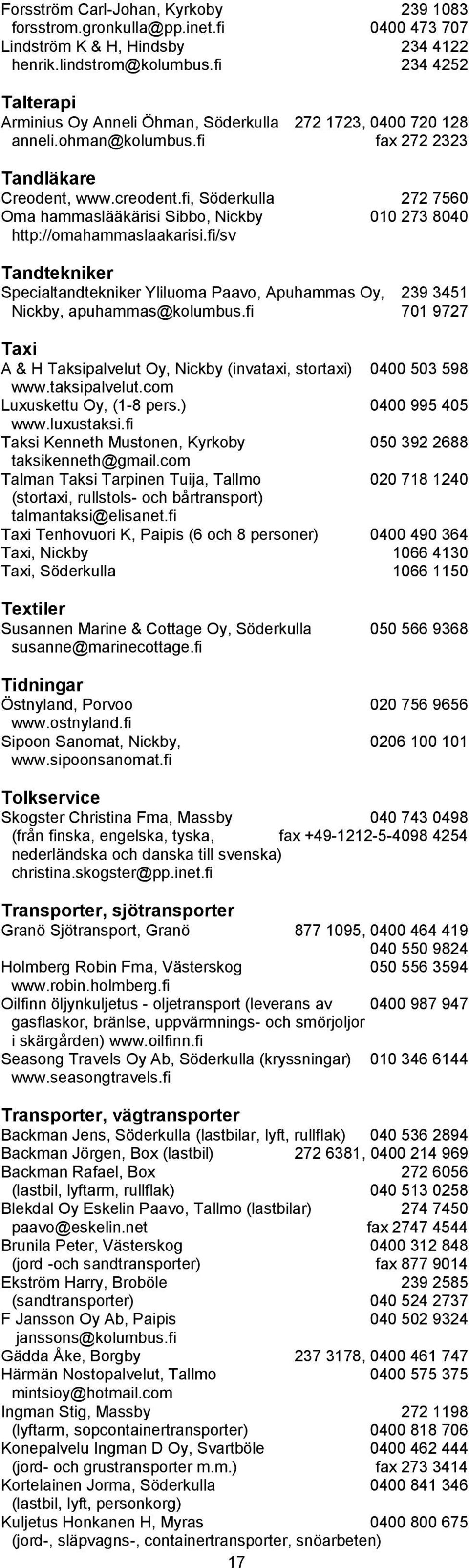fi, Söderkulla 272 7560 Oma hammaslääkärisi Sibbo, Nickby 010 273 8040 http://omahammaslaakarisi.