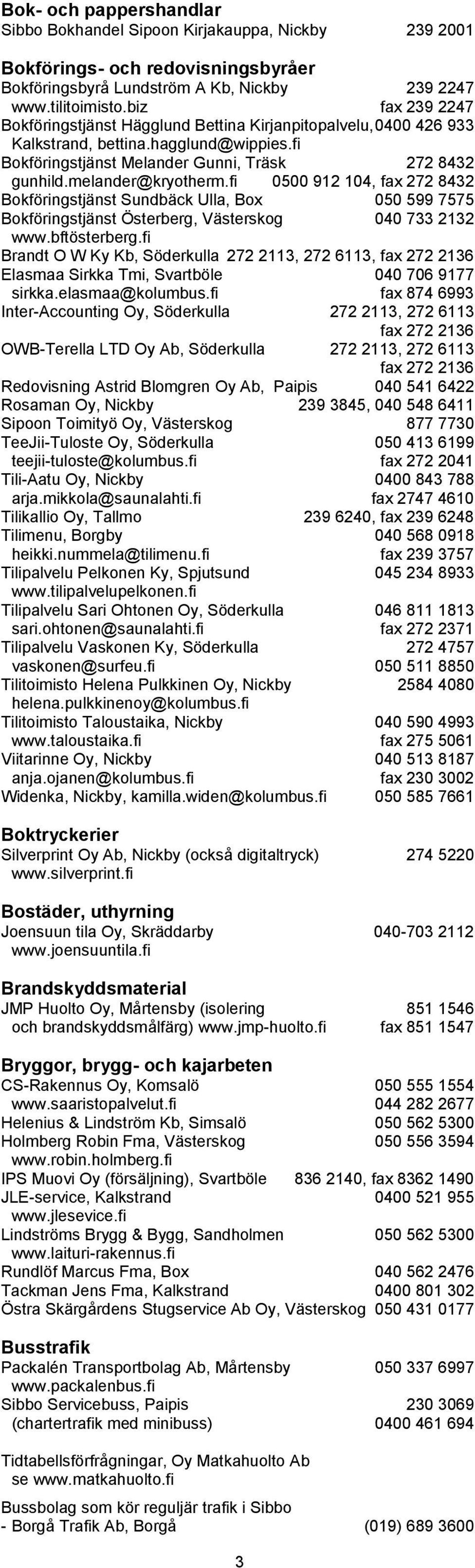fi 0500 912 104, fax 272 8432 Bokföringstjänst Sundbäck Ulla, Box 050 599 7575 Bokföringstjänst Österberg, Västerskog 040 733 2132 www.bftösterberg.