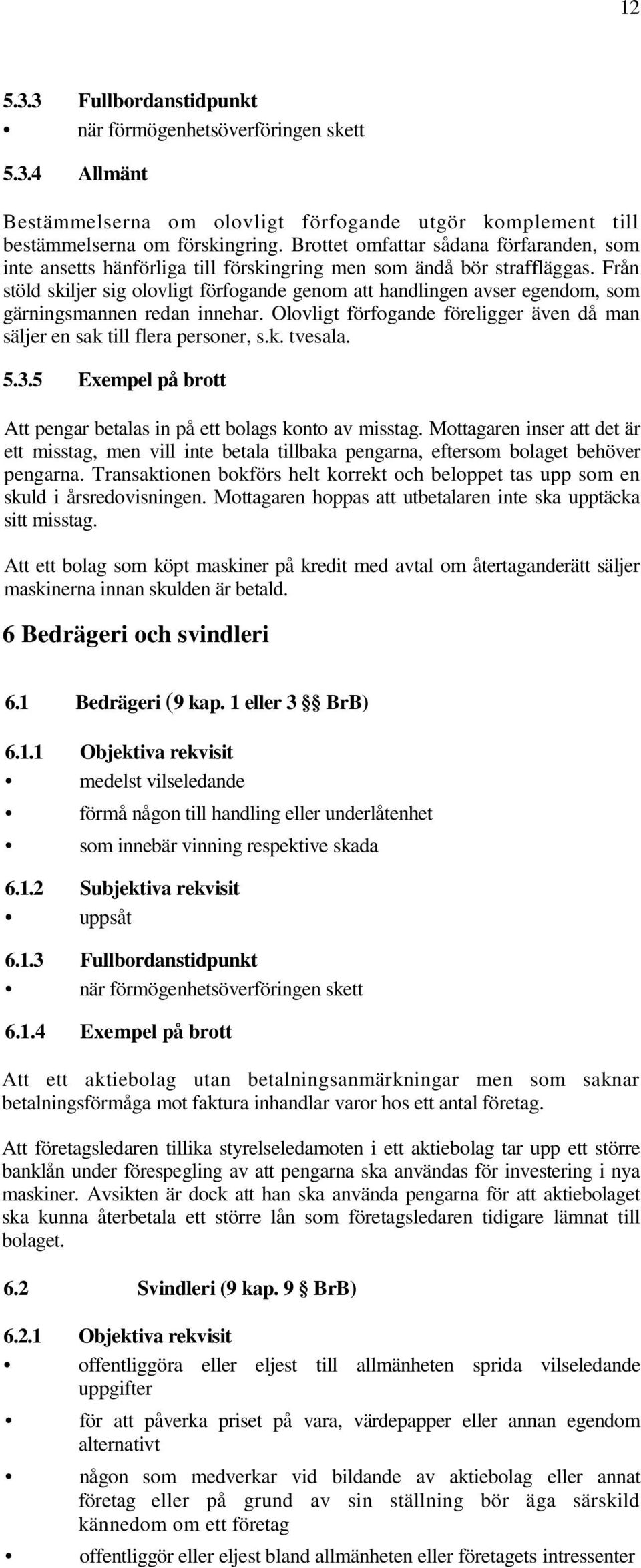 Från stöld skiljer sig olovligt förfogande genom att handlingen avser egendom, som gärningsmannen redan innehar. Olovligt förfogande föreligger även då man säljer en sak till flera personer, s.k. tvesala.