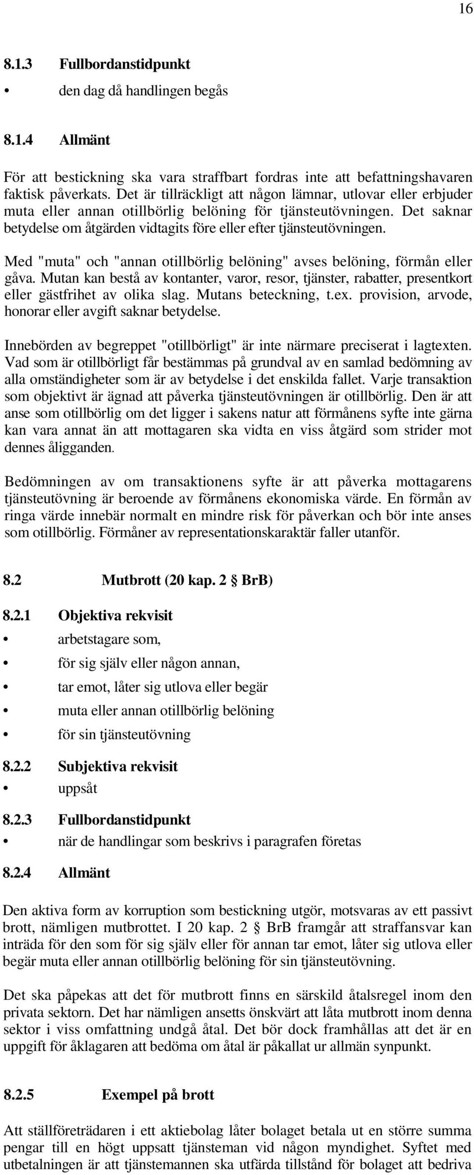 Med "muta" och "annan otillbörlig belöning" avses belöning, förmån eller gåva. Mutan kan bestå av kontanter, varor, resor, tjänster, rabatter, presentkort eller gästfrihet av olika slag.