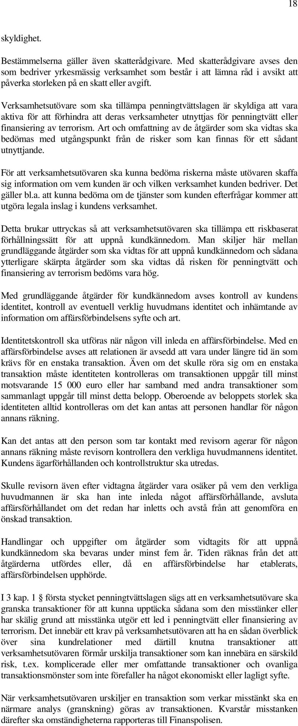 Verksamhetsutövare som ska tillämpa penningtvättslagen är skyldiga att vara aktiva för att förhindra att deras verksamheter utnyttjas för penningtvätt eller finansiering av terrorism.