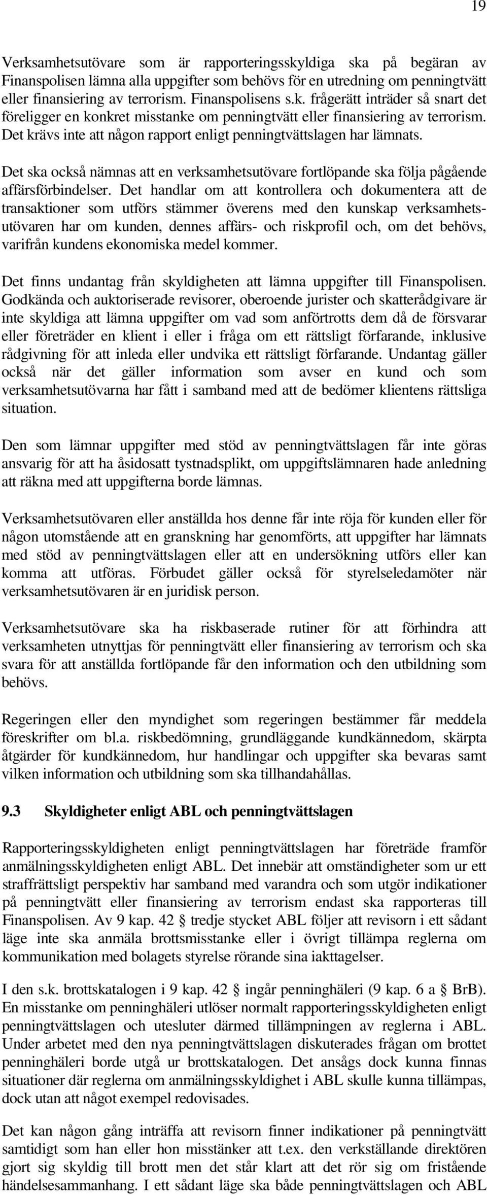 Det handlar om att kontrollera och dokumentera att de transaktioner som utförs stämmer överens med den kunskap verksamhetsutövaren har om kunden, dennes affärs- och riskprofil och, om det behövs,