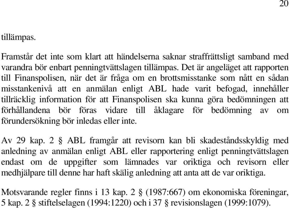 information för att Finanspolisen ska kunna göra bedömningen att förhållandena bör föras vidare till åklagare för bedömning av om förundersökning bör inledas eller inte. Av 29 kap.