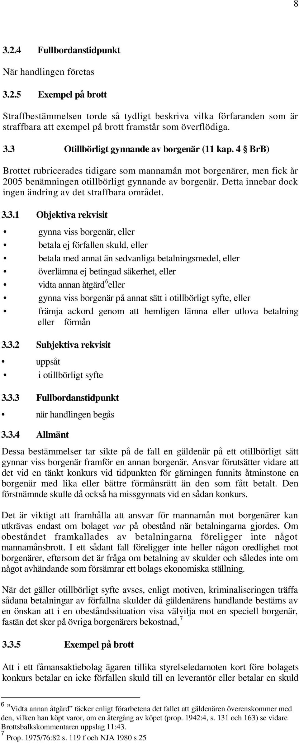 Detta innebar dock ingen ändring av det straffbara området. 3.