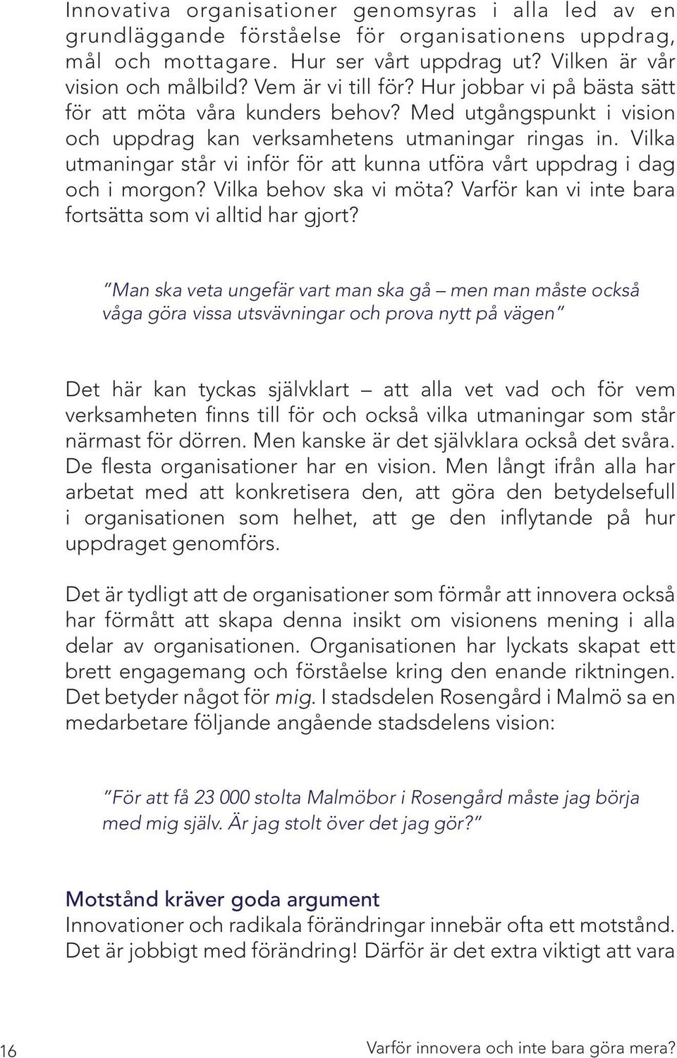 Vilka utmaningar står vi inför för att kunna utföra vårt uppdrag i dag och i morgon? Vilka behov ska vi möta? Varför kan vi inte bara fortsätta som vi alltid har gjort?