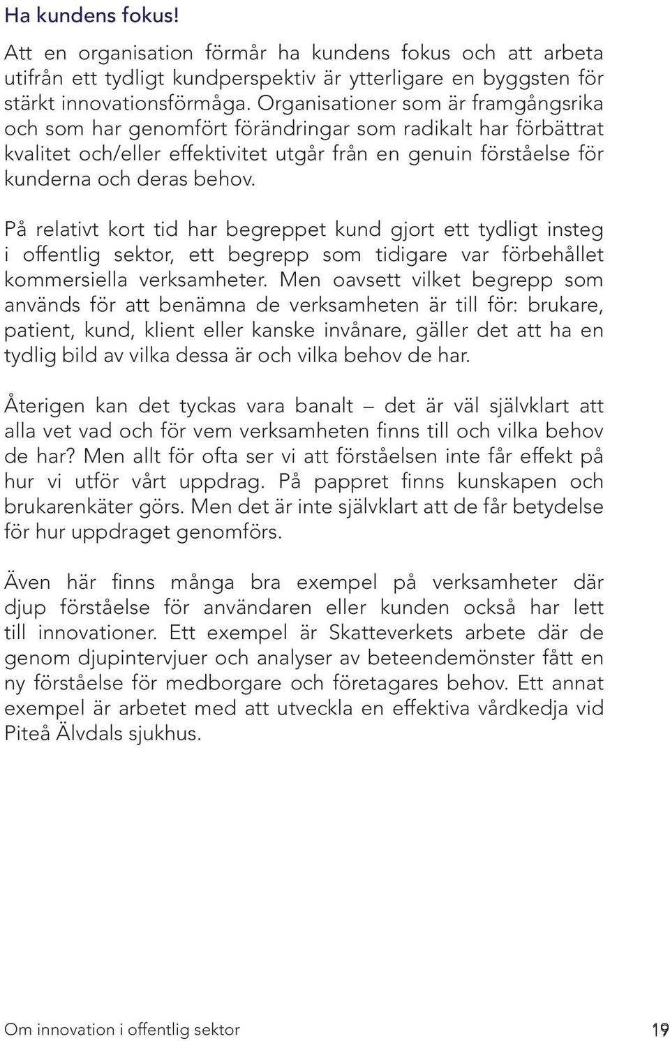 På relativt kort tid har begreppet kund gjort ett tydligt insteg i offentlig sektor, ett begrepp som tidigare var förbehållet kommersiella verksamheter.