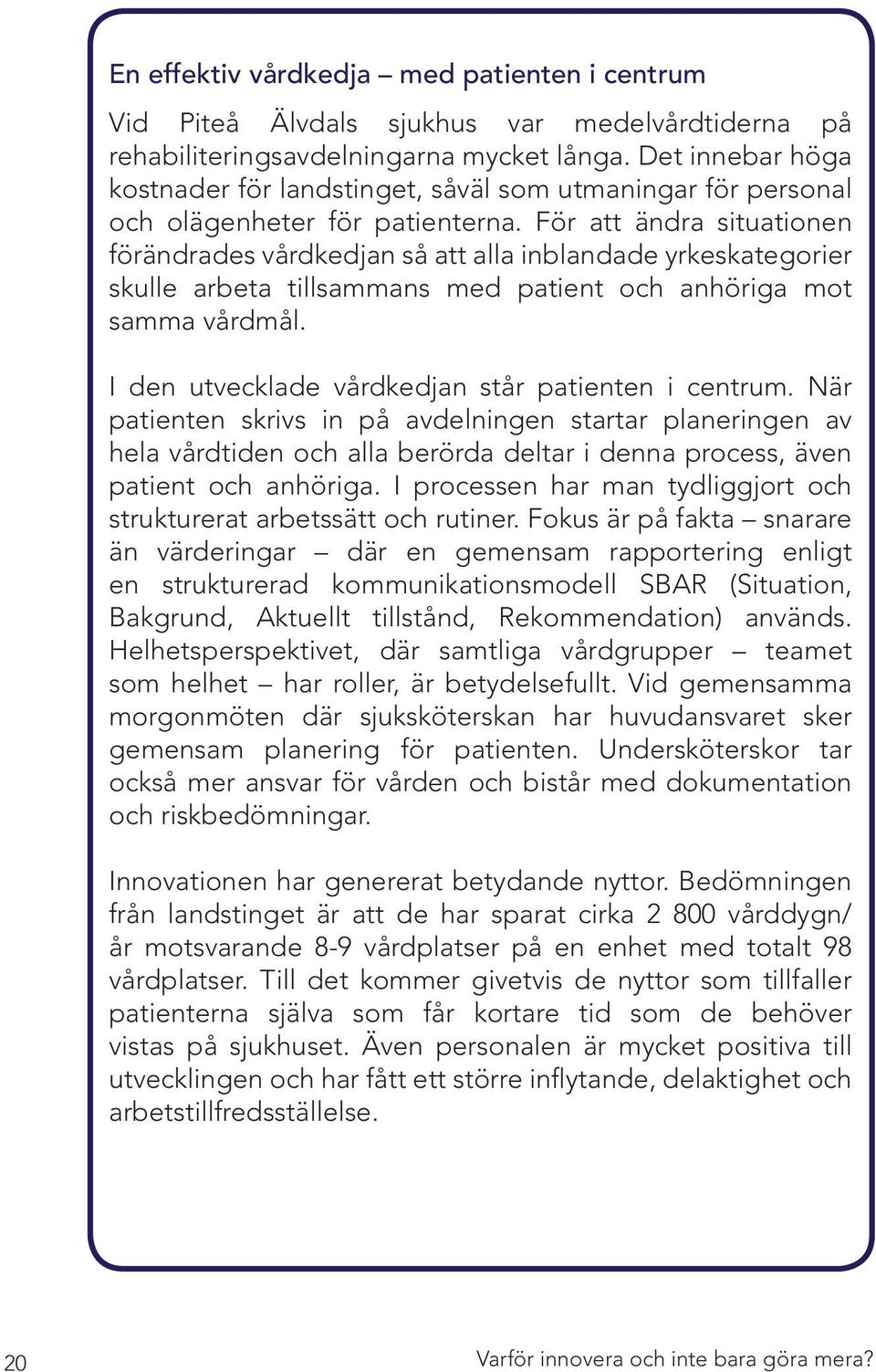 För att ändra situationen förändrades vårdkedjan så att alla inblandade yrkeskategorier skulle arbeta tillsammans med patient och anhöriga mot samma vårdmål.