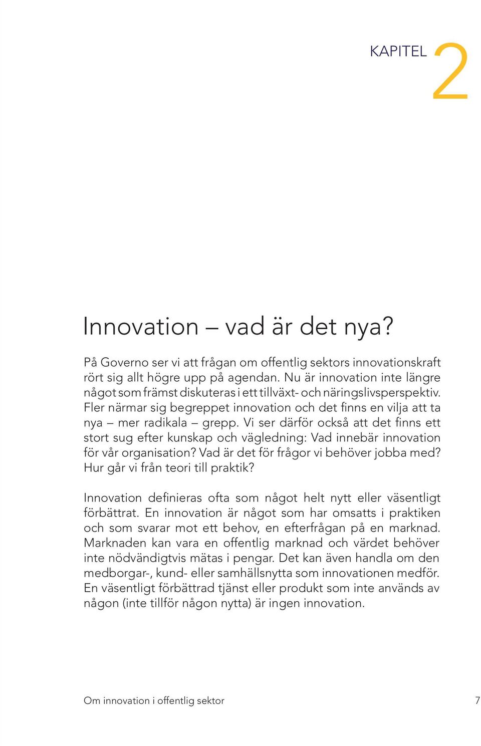 Vi ser därför också att det finns ett stort sug efter kunskap och vägledning: Vad innebär innovation för vår organisation? Vad är det för frågor vi behöver jobba med?