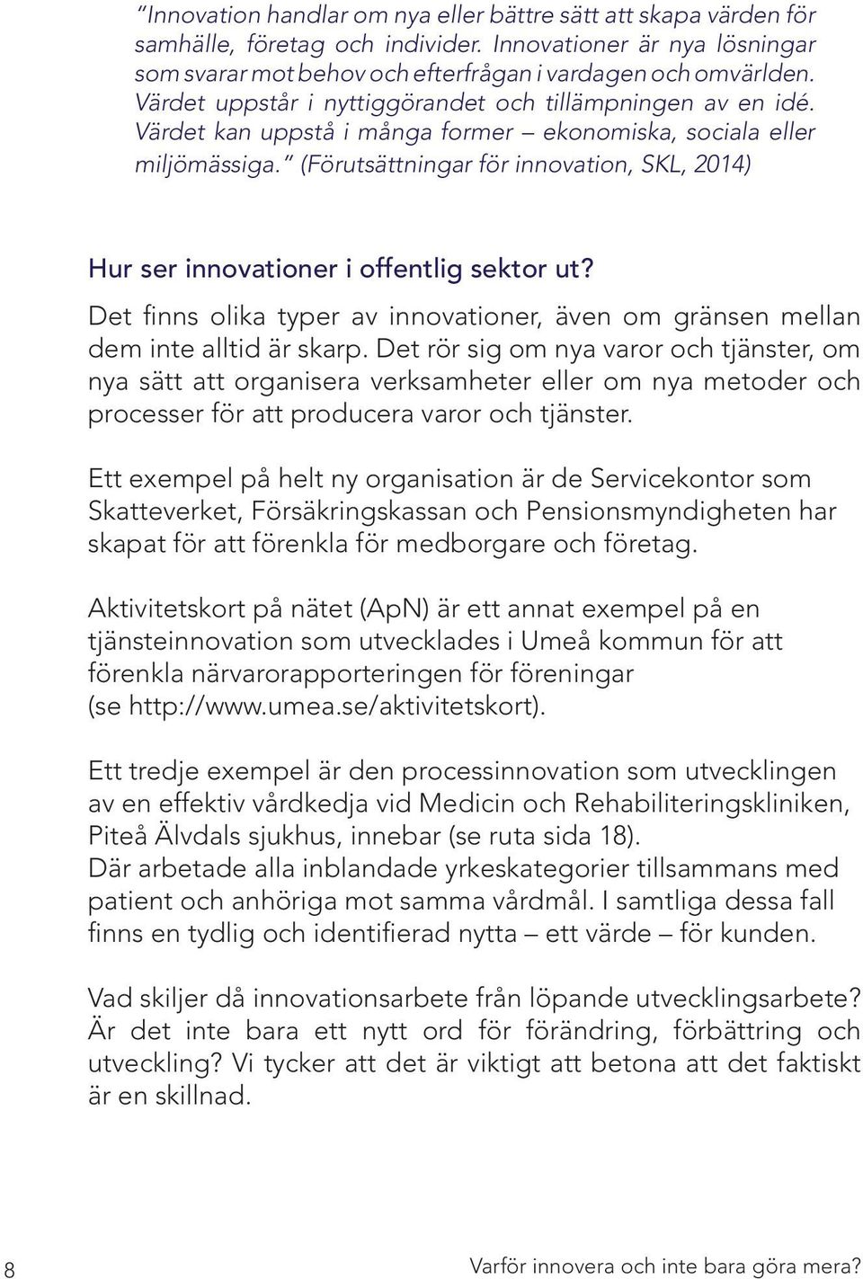 (Förutsättningar för innovation, SKL, 2014) Hur ser innovationer i offentlig sektor ut? Det finns olika typer av innovationer, även om gränsen mellan dem inte alltid är skarp.
