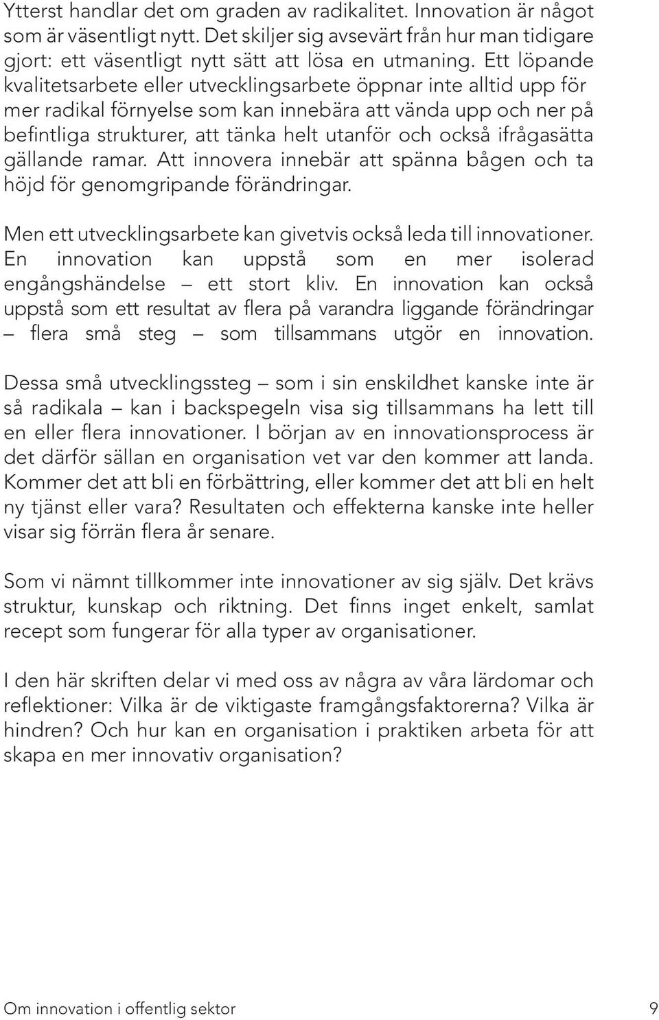 ifrågasätta gällande ramar. Att innovera innebär att spänna bågen och ta höjd för genomgripande förändringar. Men ett utvecklingsarbete kan givetvis också leda till innovationer.