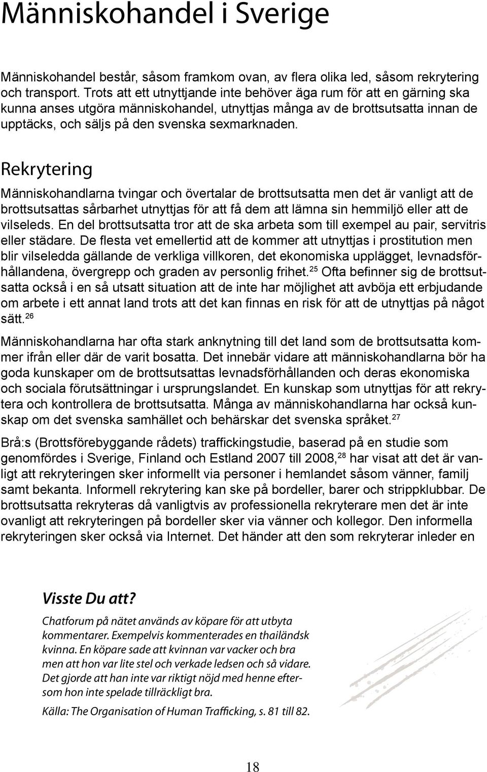 Rekrytering Människohandlarna tvingar och övertalar de brottsutsatta men det är vanligt att de brottsutsattas sårbarhet utnyttjas för att få dem att lämna sin hemmiljö eller att de vilseleds.