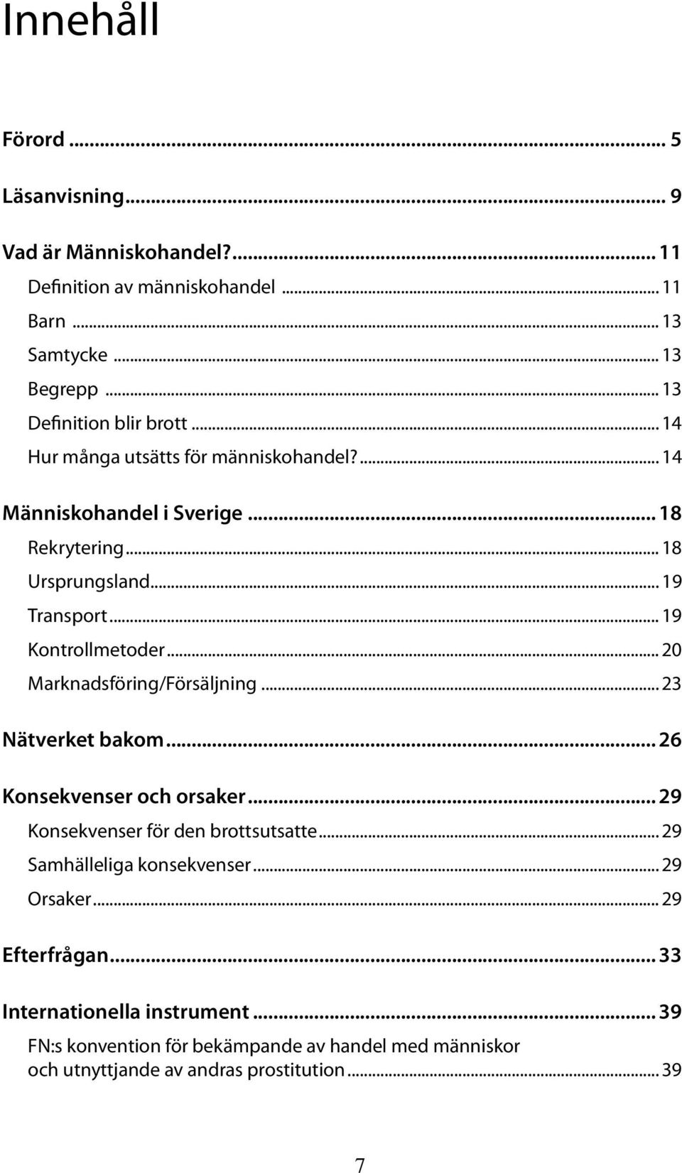 .. 19 Kontrollmetoder... 20 Marknadsföring/Försäljning... 23 Nätverket bakom... 26 Konsekvenser och orsaker... 29 Konsekvenser för den brottsutsatte.