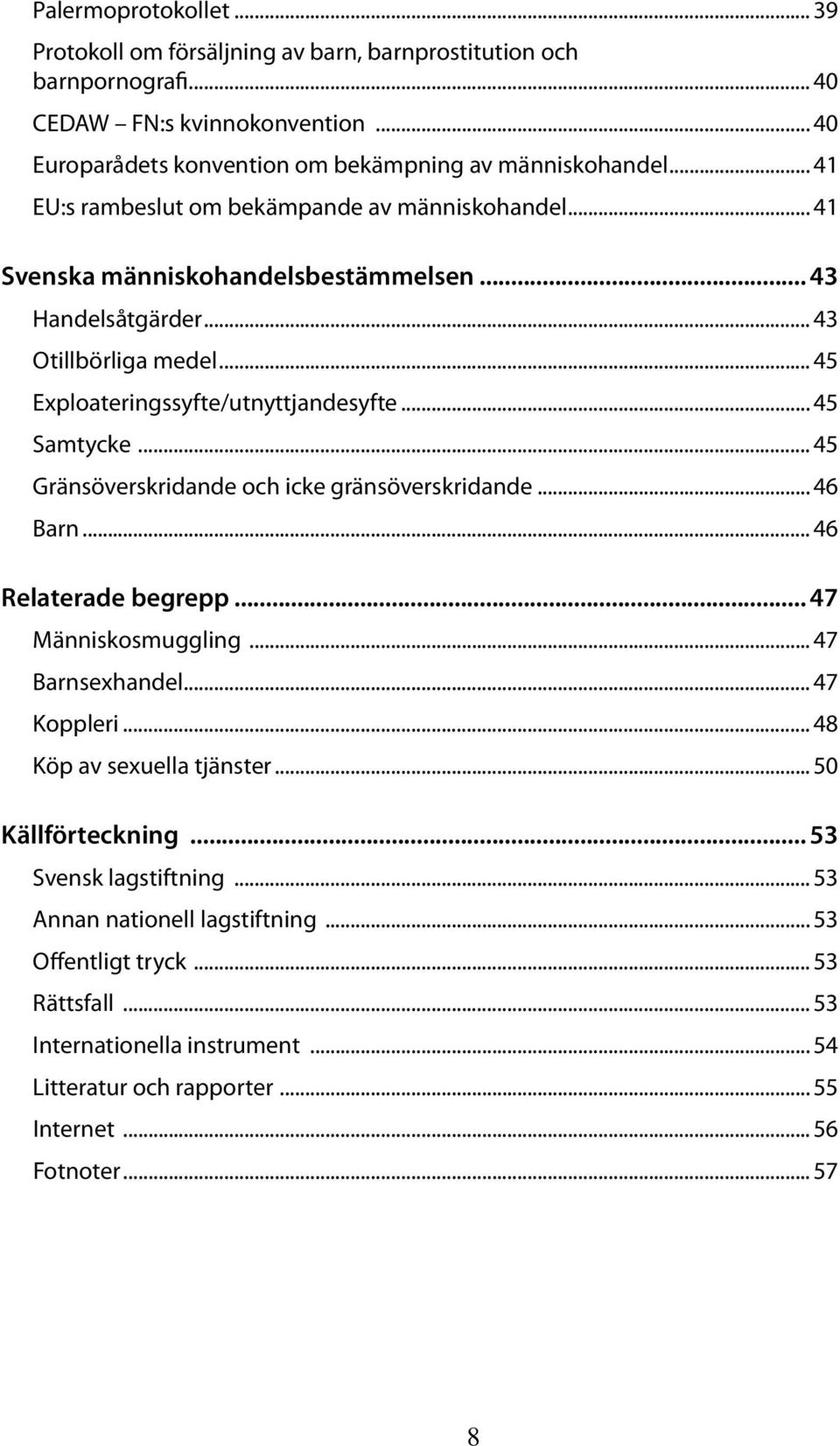 .. 45 Gränsöverskridande och icke gränsöverskridande... 46 Barn... 46 Relaterade begrepp... 47 Människosmuggling... 47 Barnsexhandel... 47 Koppleri... 48 Köp av sexuella tjänster.