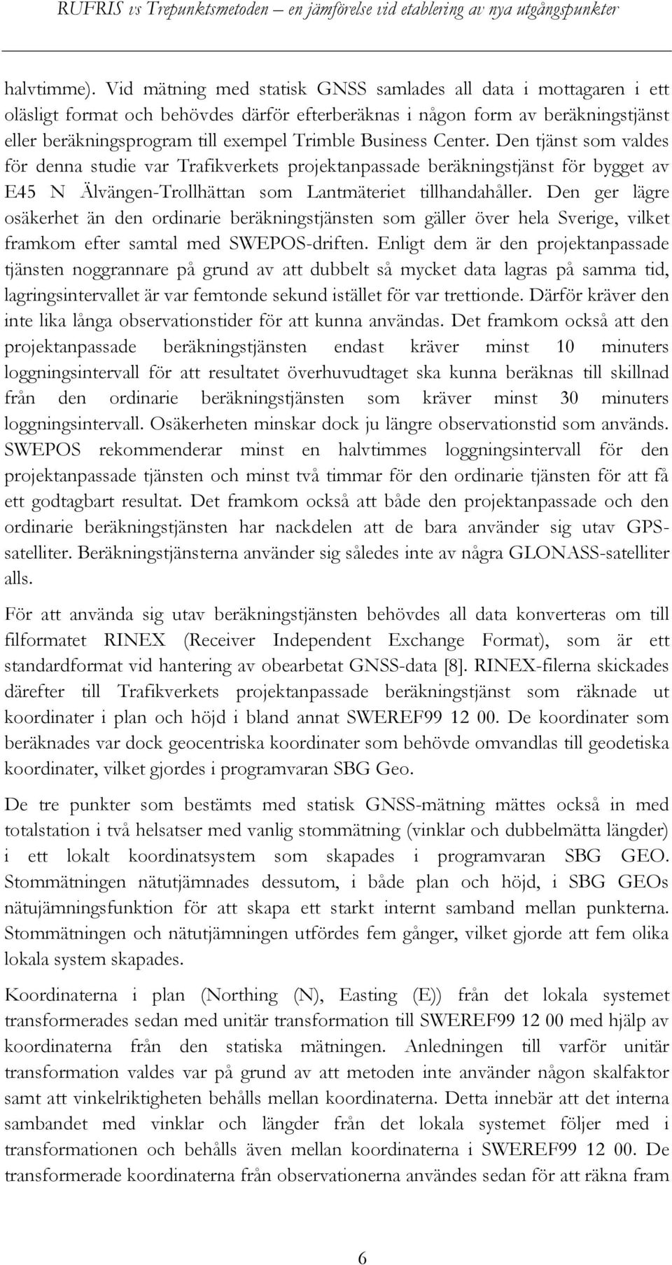 Business Center. Den tjänst som valdes för denna studie var Trafikverkets projektanpassade beräkningstjänst för bygget av E45 N Älvängen-Trollhättan som Lantmäteriet tillhandahåller.