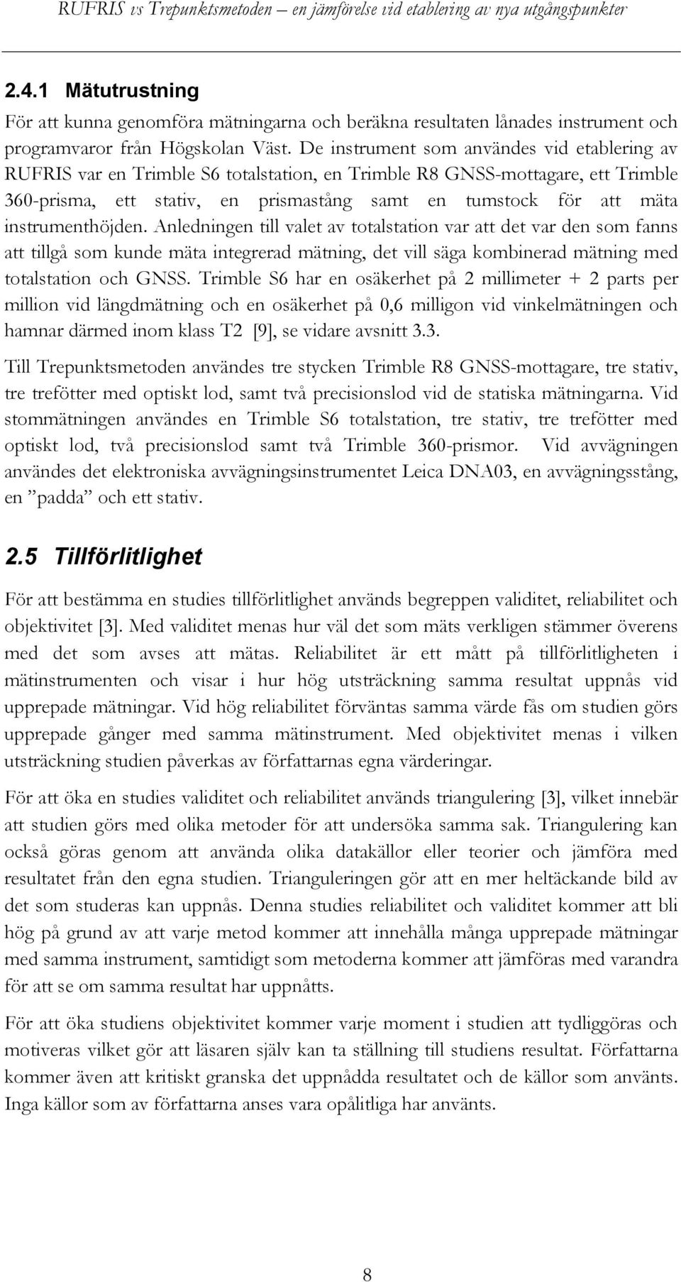 instrumenthöjden. Anledningen till valet av totalstation var att det var den som fanns att tillgå som kunde mäta integrerad mätning, det vill säga kombinerad mätning med totalstation och GNSS.