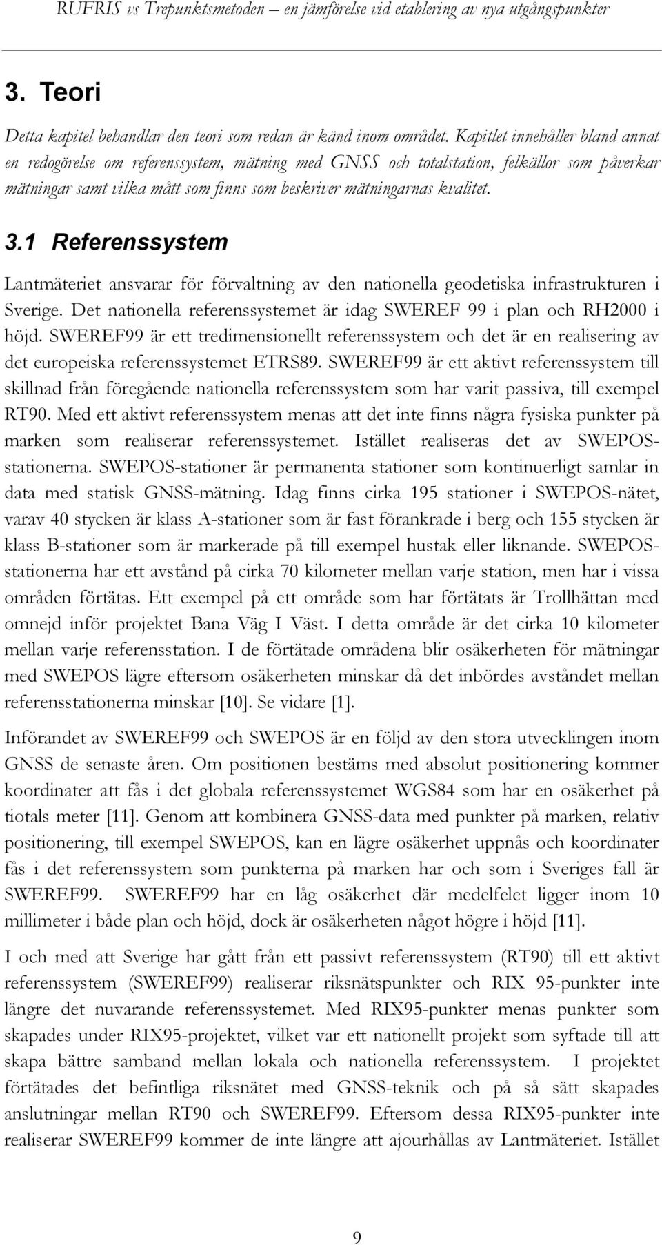 1 Referenssystem Lantmäteriet ansvarar för förvaltning av den nationella geodetiska infrastrukturen i Sverige. Det nationella referenssystemet är idag SWEREF 99 i plan och RH2000 i höjd.