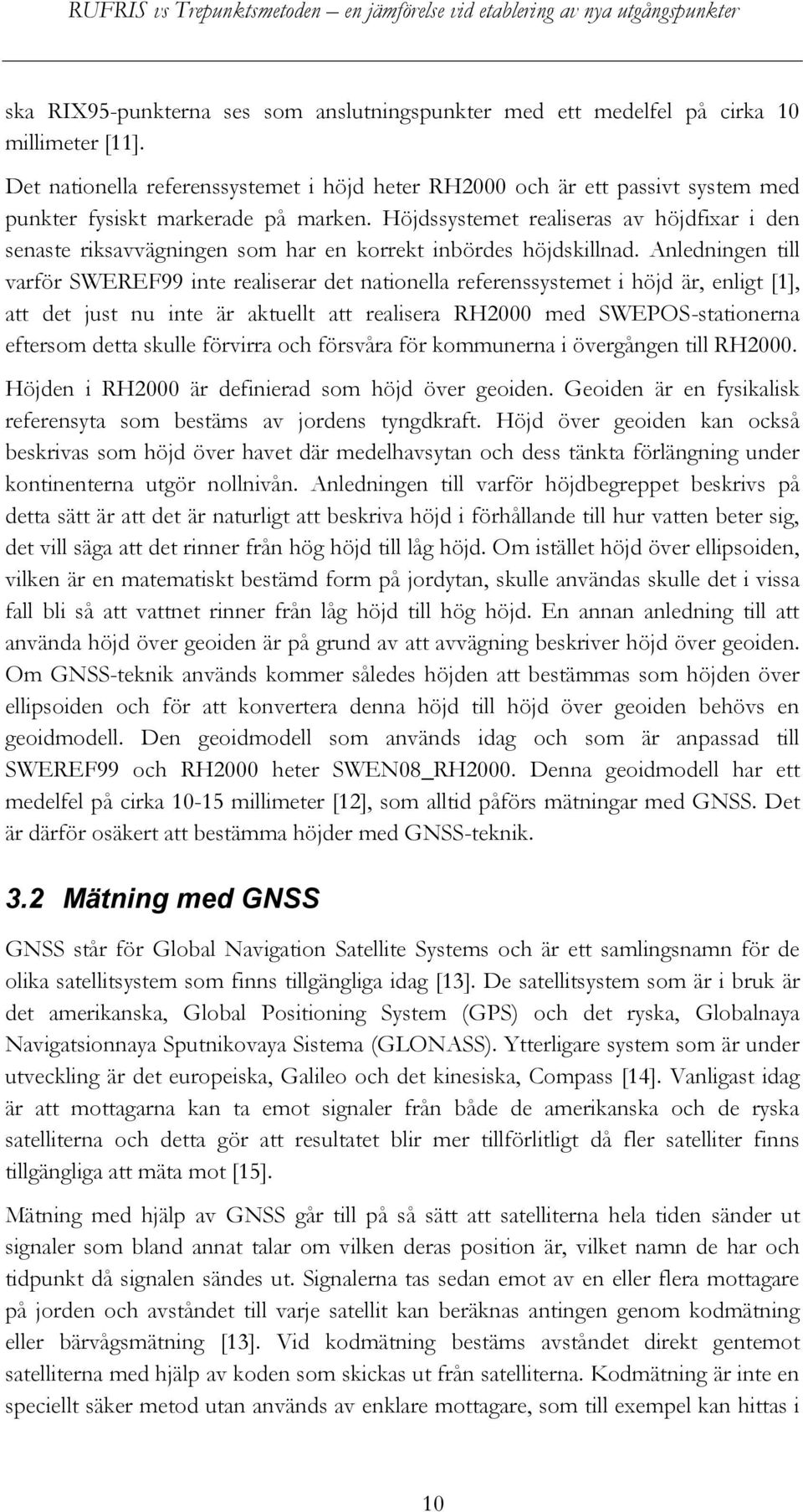 Höjdssystemet realiseras av höjdfixar i den senaste riksavvägningen som har en korrekt inbördes höjdskillnad.