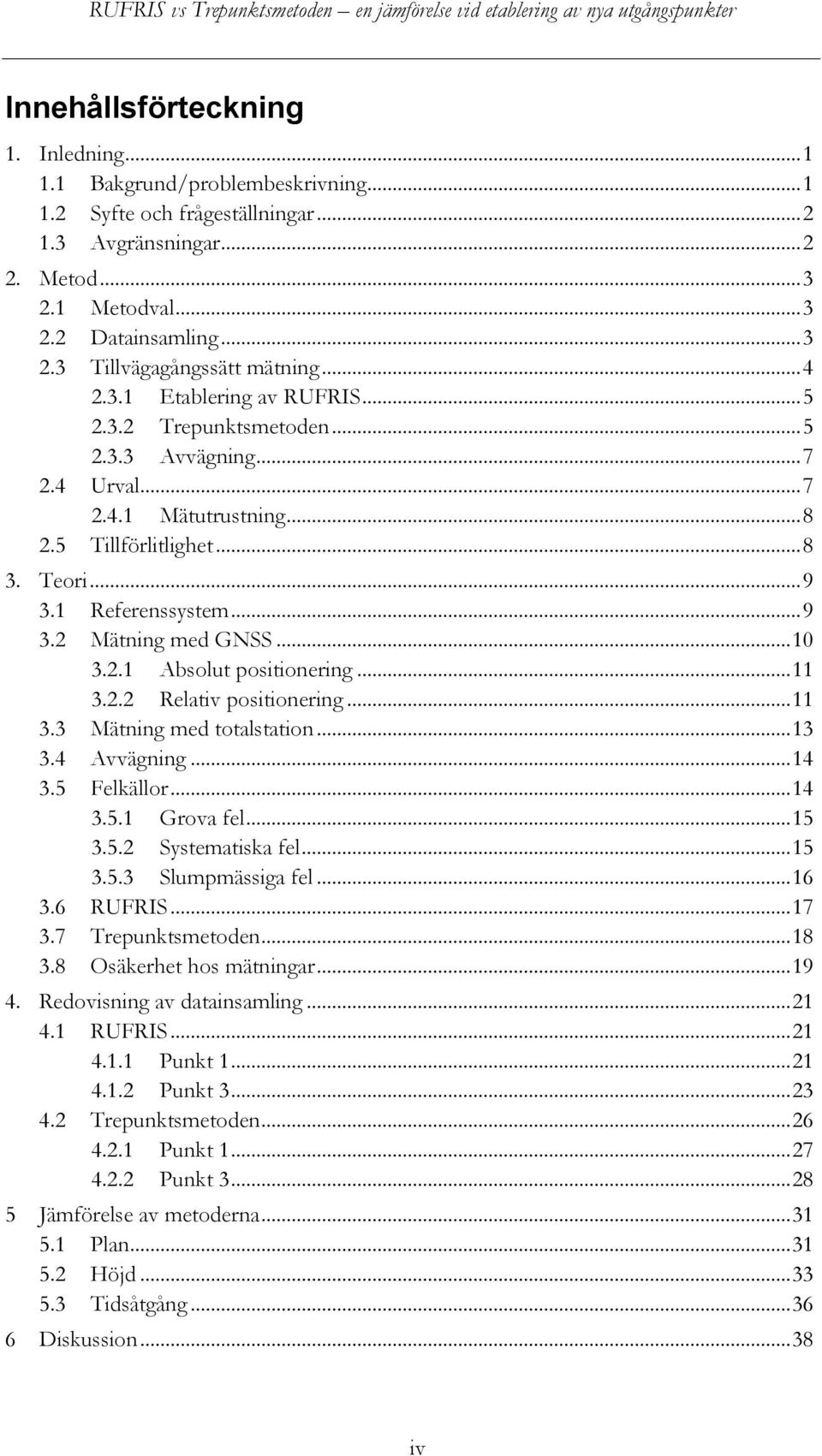 .. 10 3.2.1 Absolut positionering... 11 3.2.2 Relativ positionering... 11 3.3 Mätning med totalstation... 13 3.4 Avvägning... 14 3.5 Felkällor... 14 3.5.1 Grova fel... 15 3.5.2 Systematiska fel... 15 3.5.3 Slumpmässiga fel.