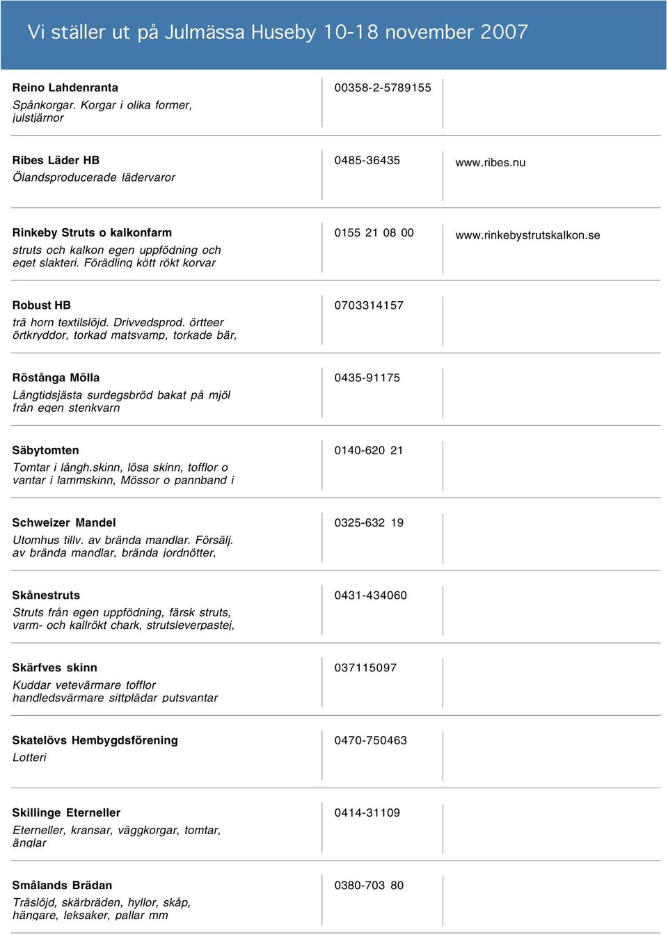 örtteer örtkryddor, torkad matsvamp, torkade bär, 0703314157 Röstånga Mölla Långtidsjästa surdegsbröd bakat på mjöl från egen stenkvarn 0435-91175 Säbytomten Tomtar i långh.