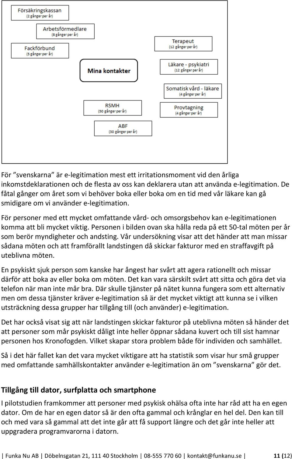För personer med ett mycket omfattande vård- och omsorgsbehov kan e- legitimationen komma att bli mycket viktig.