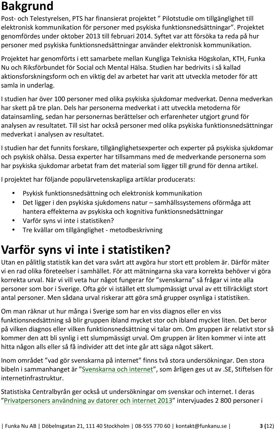 Projektet har genomförts i ett samarbete mellan Kungliga Tekniska Högskolan, KTH, Funka Nu och Riksförbundet för Social och Mental Hälsa.