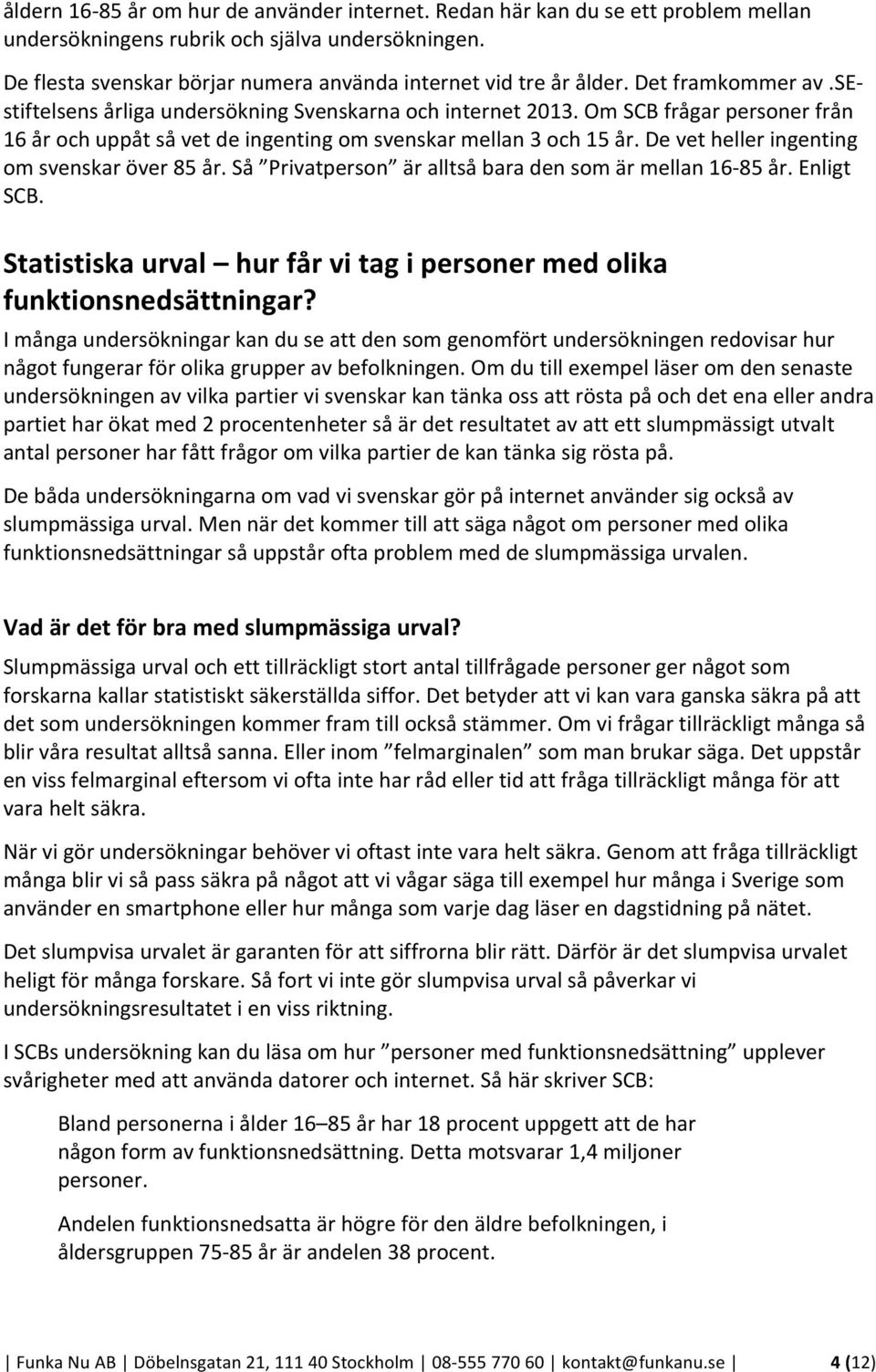 Om SCB frågar personer från 16 år och uppåt så vet de ingenting om svenskar mellan 3 och 15 år. De vet heller ingenting om svenskar över 85 år.