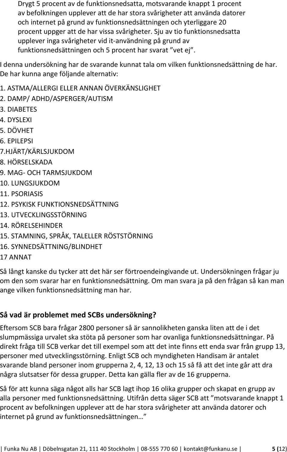 Sju av tio funktionsnedsatta upplever inga svårigheter vid it- användning på grund av funktionsnedsättningen och 5 procent har svarat vet ej.