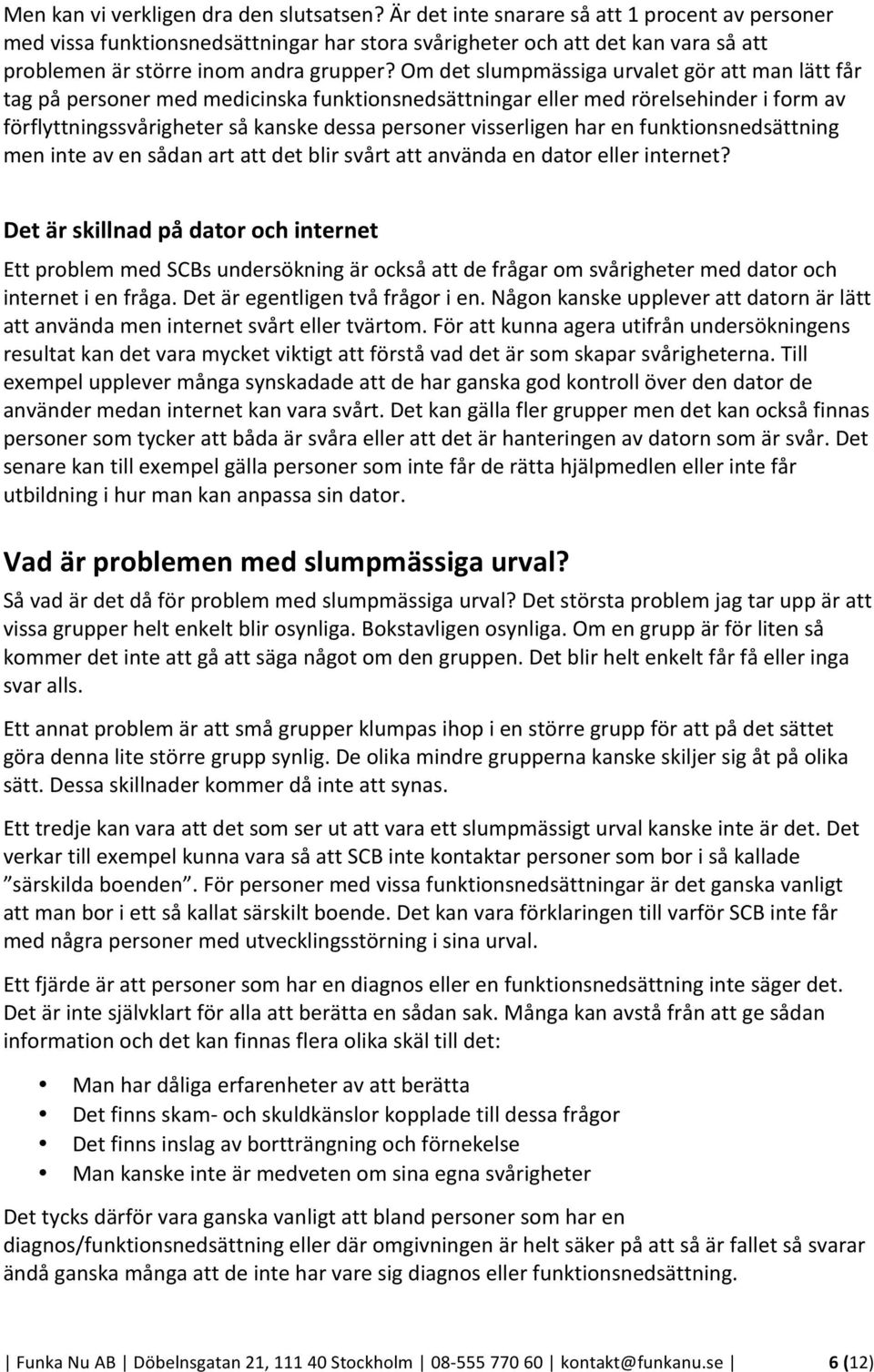 Om det slumpmässiga urvalet gör att man lätt får tag på personer med medicinska funktionsnedsättningar eller med rörelsehinder i form av förflyttningssvårigheter så kanske dessa personer visserligen