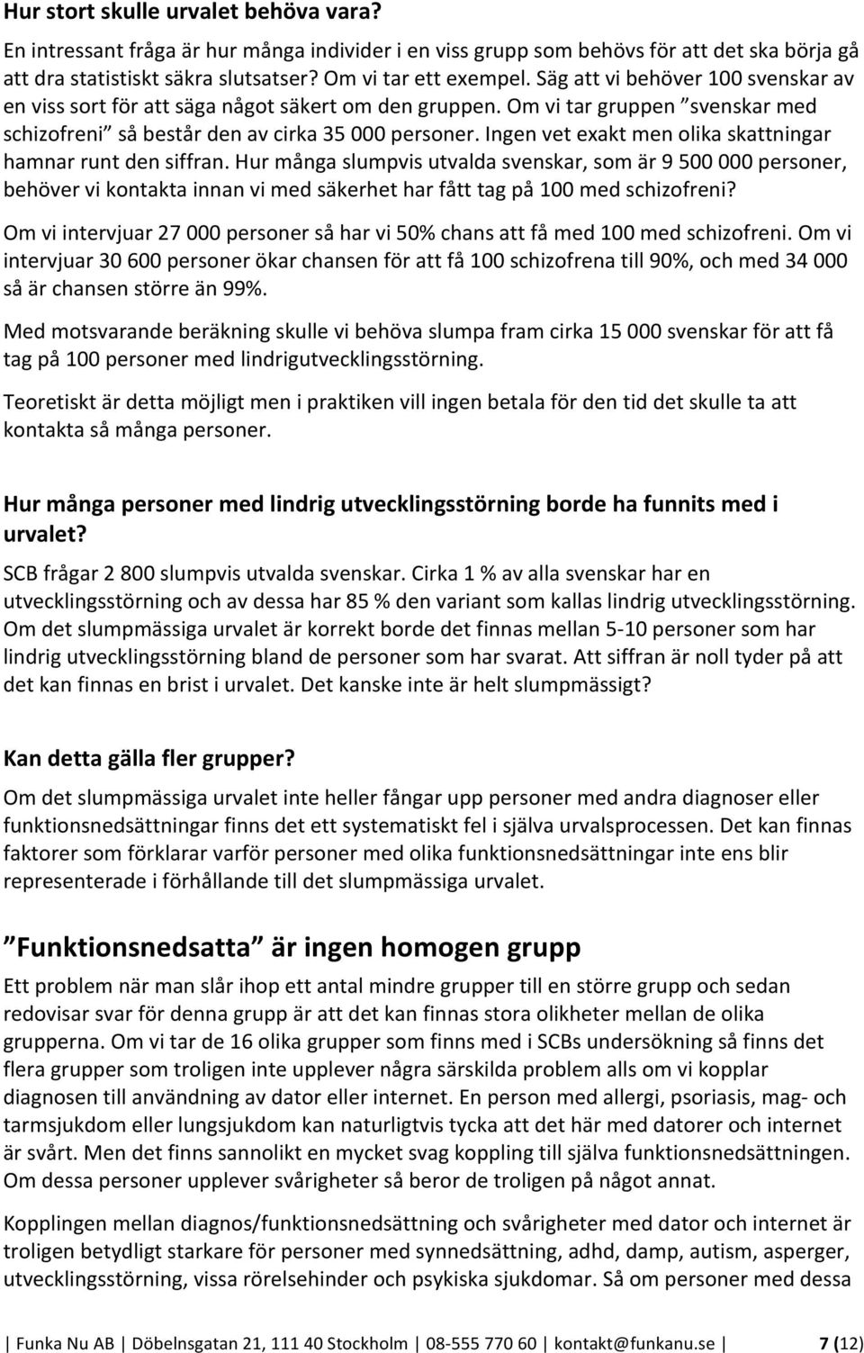 Ingen vet exakt men olika skattningar hamnar runt den siffran.