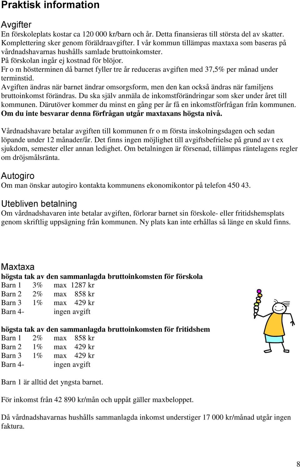 Fr o m höstterminen då barnet fyller tre år reduceras avgiften med 37,5% per månad under terminstid.