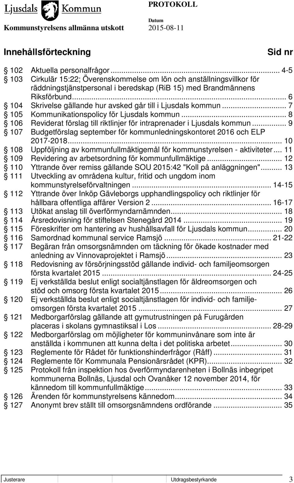.. 6 104 Skrivelse gällande hur avsked går till i Ljusdals kommun... 7 105 Kommunikationspolicy för Ljusdals kommun... 8 106 Reviderat förslag till riktlinjer för intraprenader i Ljusdals kommun.