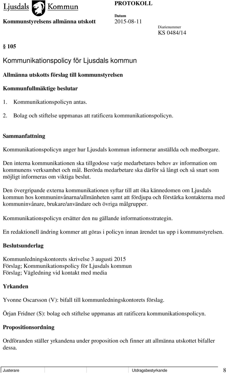 Den interna kommunikationen ska tillgodose varje medarbetares behov av information om kommunens verksamhet och mål.