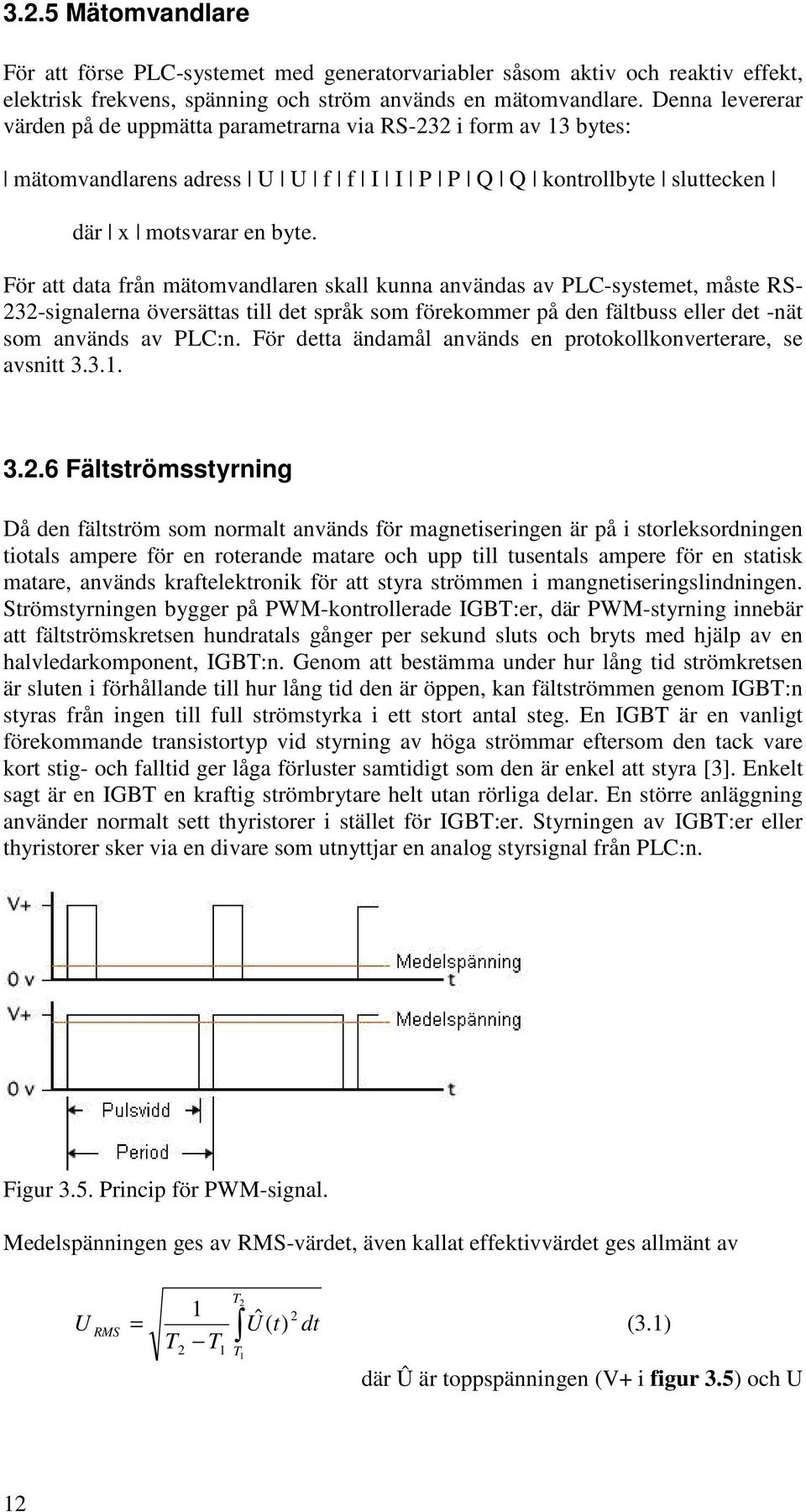 För att data från mätomvandlaren skall kunna användas av PLC-systemet, måste RS- 232-signalerna översättas till det språk som förekommer på den fältbuss eller det -nät som används av PLC:n.