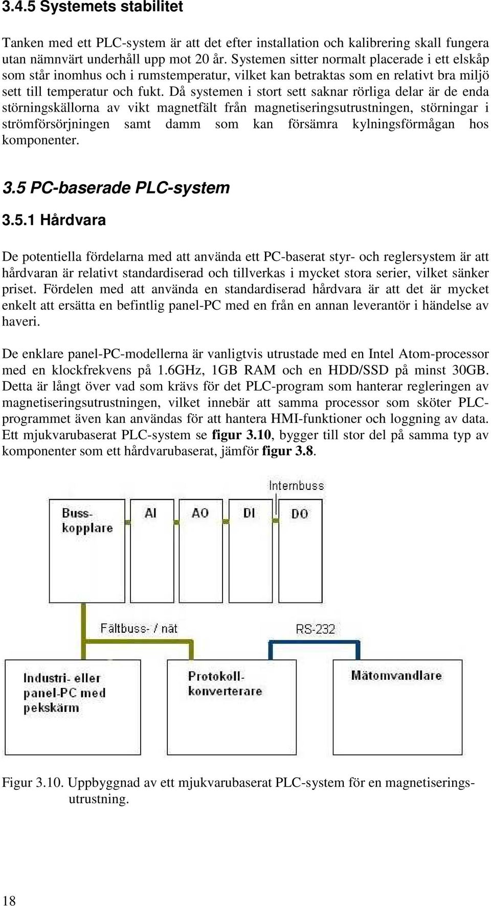 Då systemen i stort sett saknar rörliga delar är de enda störningskällorna av vikt magnetfält från magnetiseringsutrustningen, störningar i strömförsörjningen samt damm som kan försämra