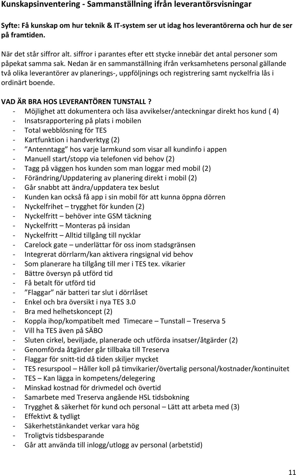 Nedan är en sammanställning ifrån verksamhetens personal gällande två olika leverantörer av planerings-, uppföljnings och registrering samt nyckelfria lås i ordinärt boende.