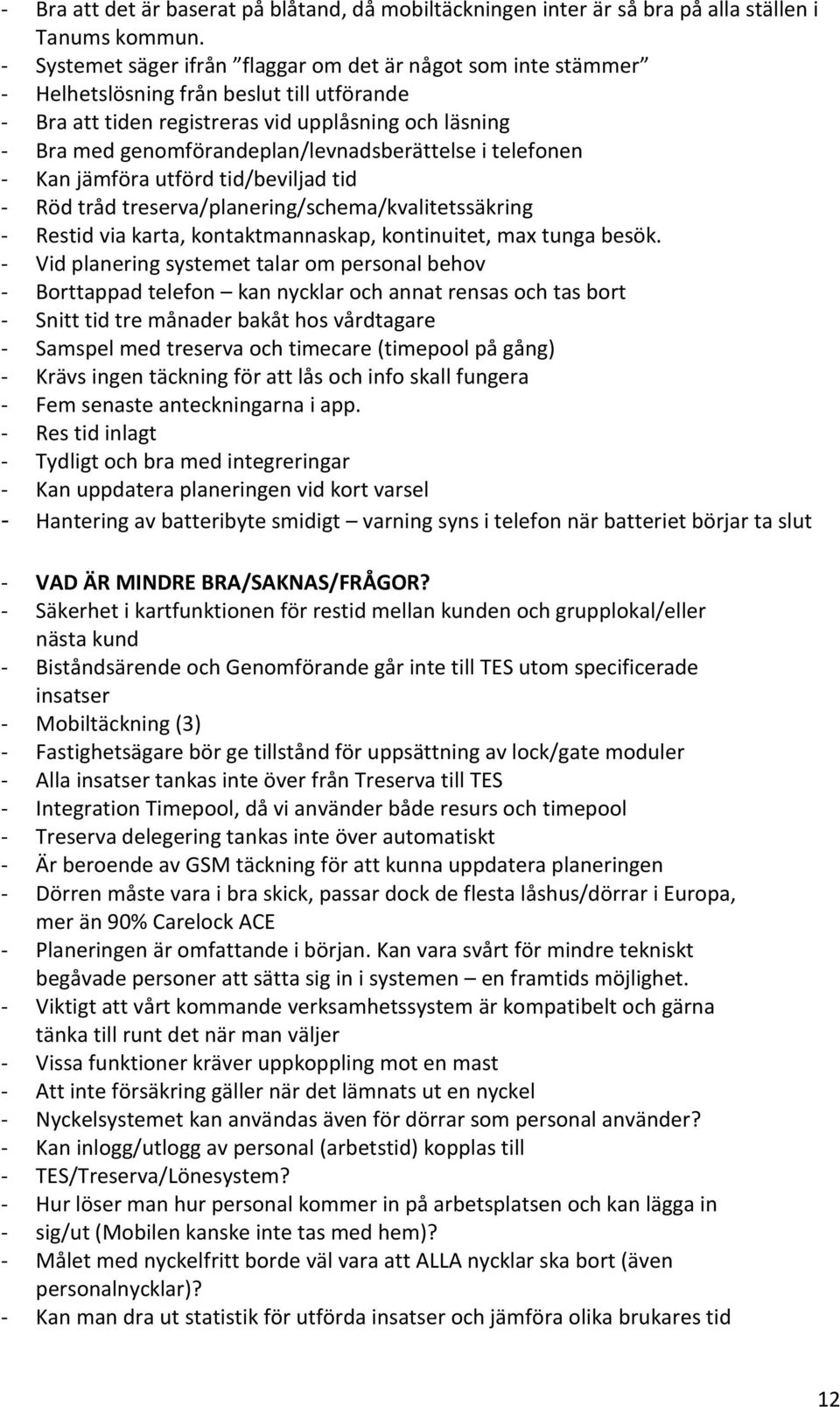 genomförandeplan/levnadsberättelse i telefonen - Kan jämföra utförd tid/beviljad tid - Röd tråd treserva/planering/schema/kvalitetssäkring - Restid via karta, kontaktmannaskap, kontinuitet, max tunga