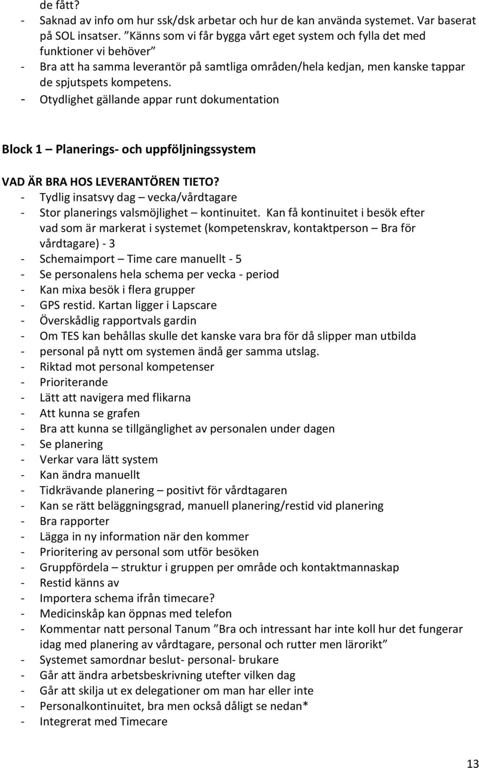 - Otydlighet gällande appar runt dokumentation Block 1 Planerings- och uppföljningssystem VAD ÄR BRA HOS LEVERANTÖREN TIETO?