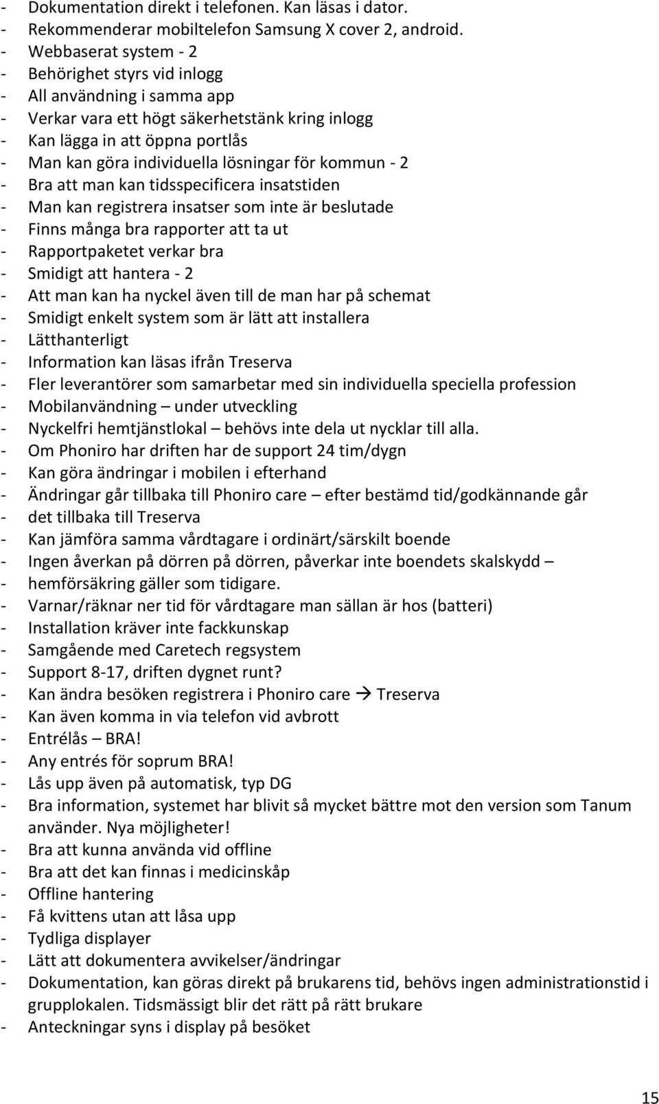 lösningar för kommun - 2 - Bra att man kan tidsspecificera insatstiden - Man kan registrera insatser som inte är beslutade - Finns många bra rapporter att ta ut - Rapportpaketet verkar bra - Smidigt