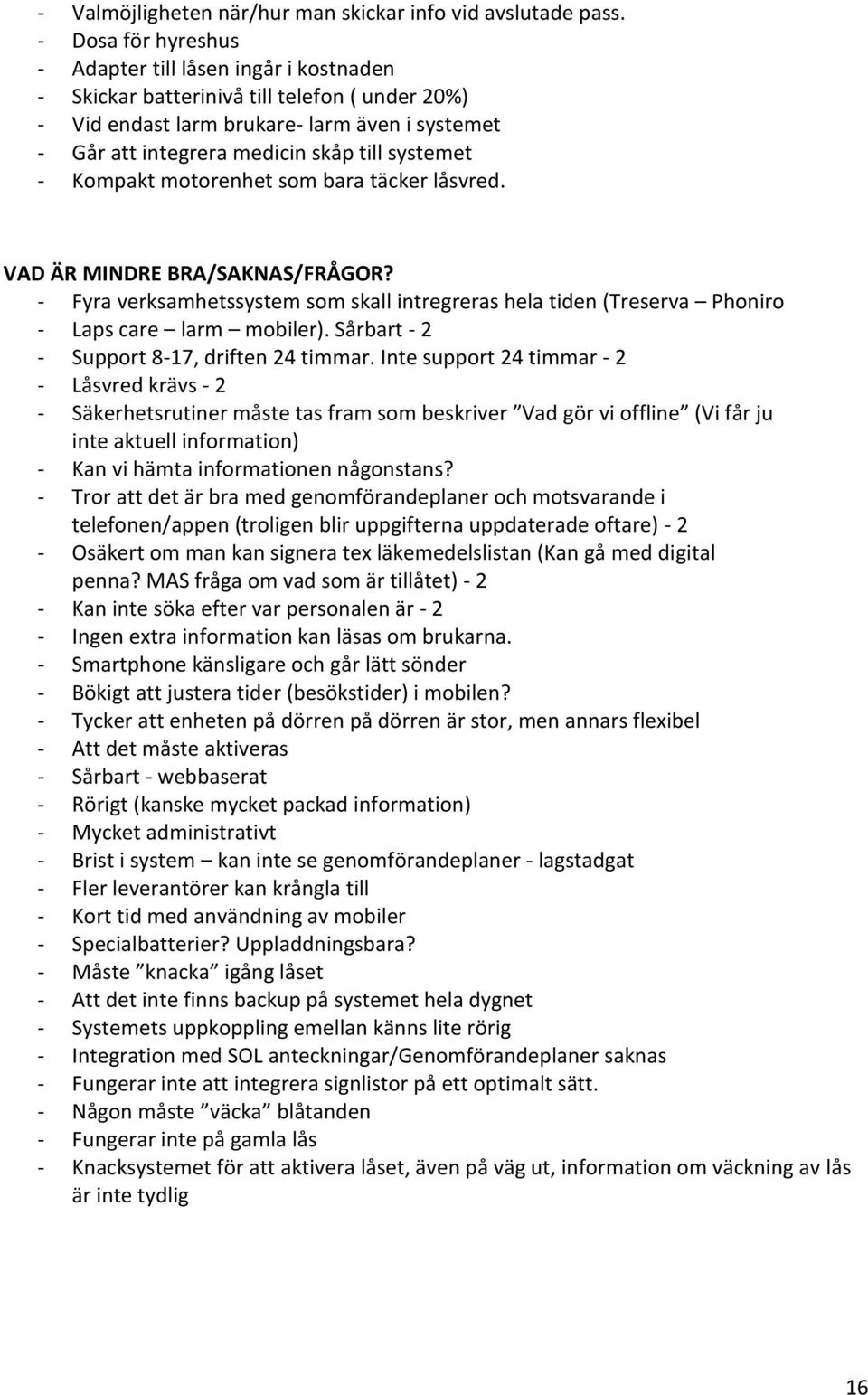 systemet - Kompakt motorenhet som bara täcker låsvred. VAD ÄR MINDRE BRA/SAKNAS/FRÅGOR? - Fyra verksamhetssystem som skall intregreras hela tiden (Treserva Phoniro - Laps care larm mobiler).