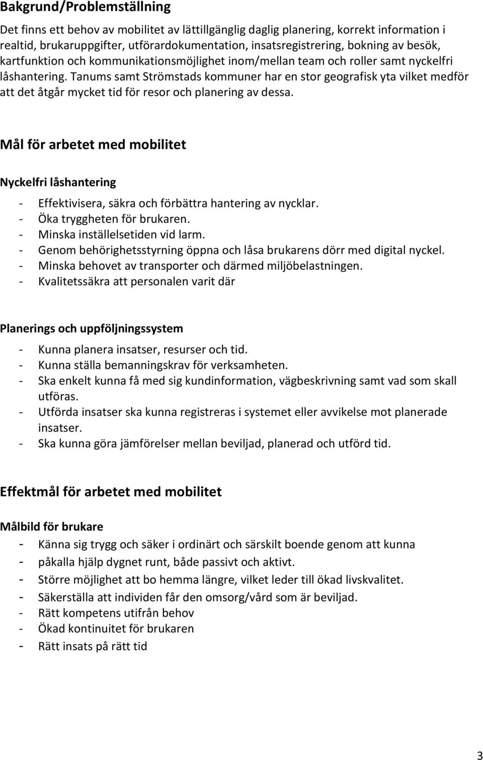 Tanums samt Strömstads kommuner har en stor geografisk yta vilket medför att det åtgår mycket tid för resor och planering av dessa.