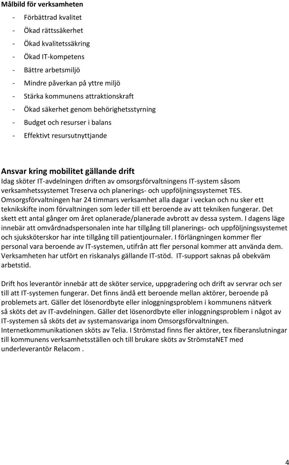 omsorgsförvaltningens IT-system såsom verksamhetssystemet Treserva och planerings- och uppföljningssystemet TES.