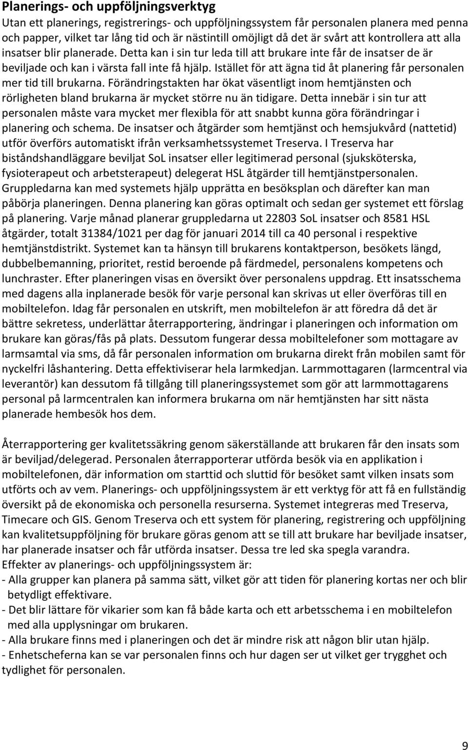 Istället för att ägna tid åt planering får personalen mer tid till brukarna. Förändringstakten har ökat väsentligt inom hemtjänsten och rörligheten bland brukarna är mycket större nu än tidigare.