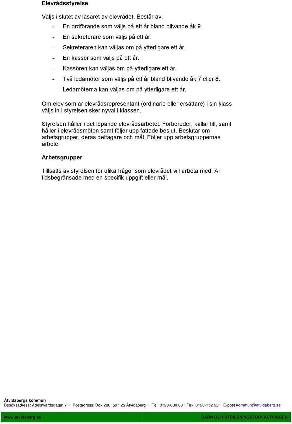 Ledamöterna kan väljas om på ytterligare ett år. Om elev som är elevrådsrepresentant (ordinarie eller ersättare) i sin klass väljs in i styrelsen sker nyval i klassen.