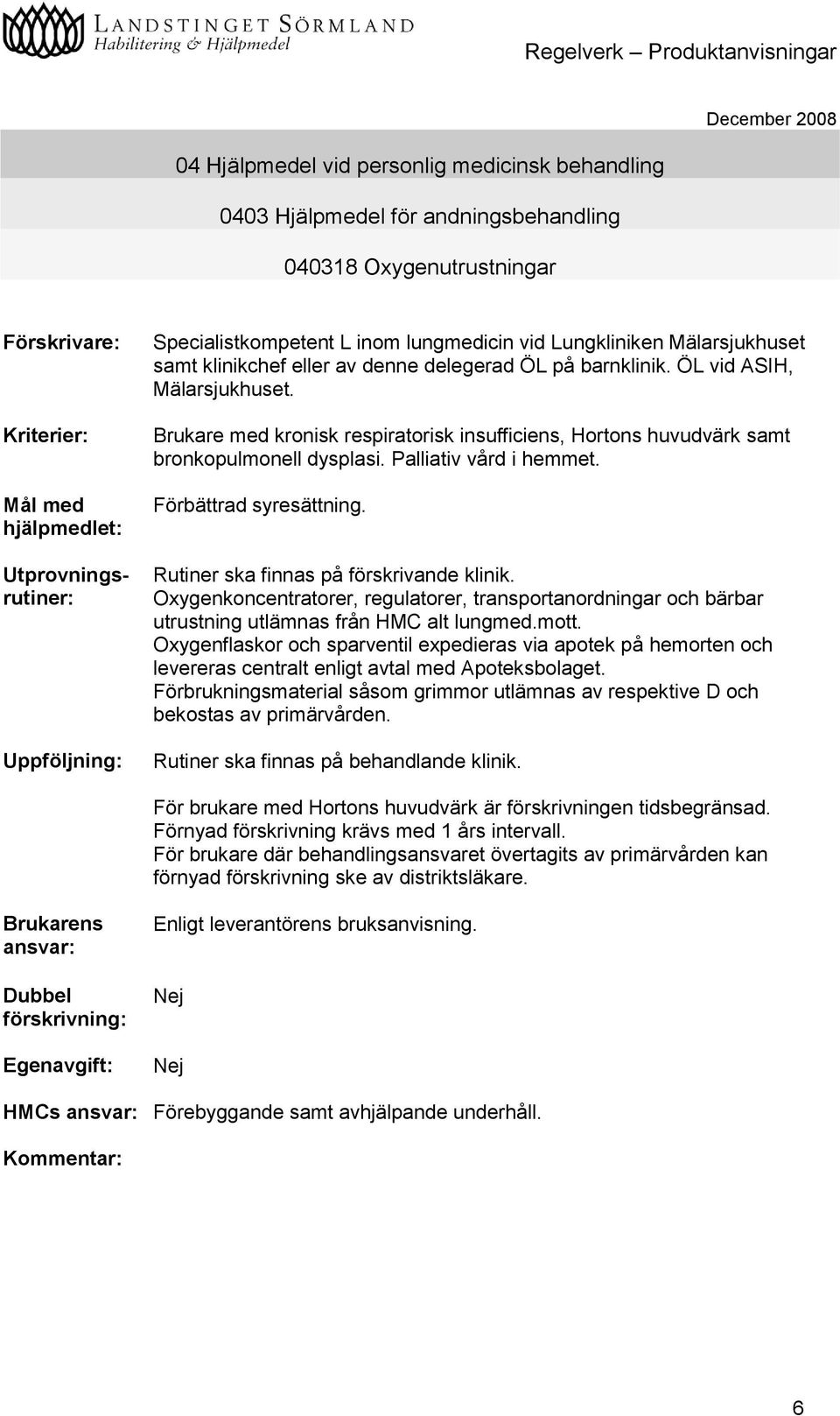 Palliativ vård i hemmet. Förbättrad syresättning. Rutiner ska finnas på förskrivande klinik.