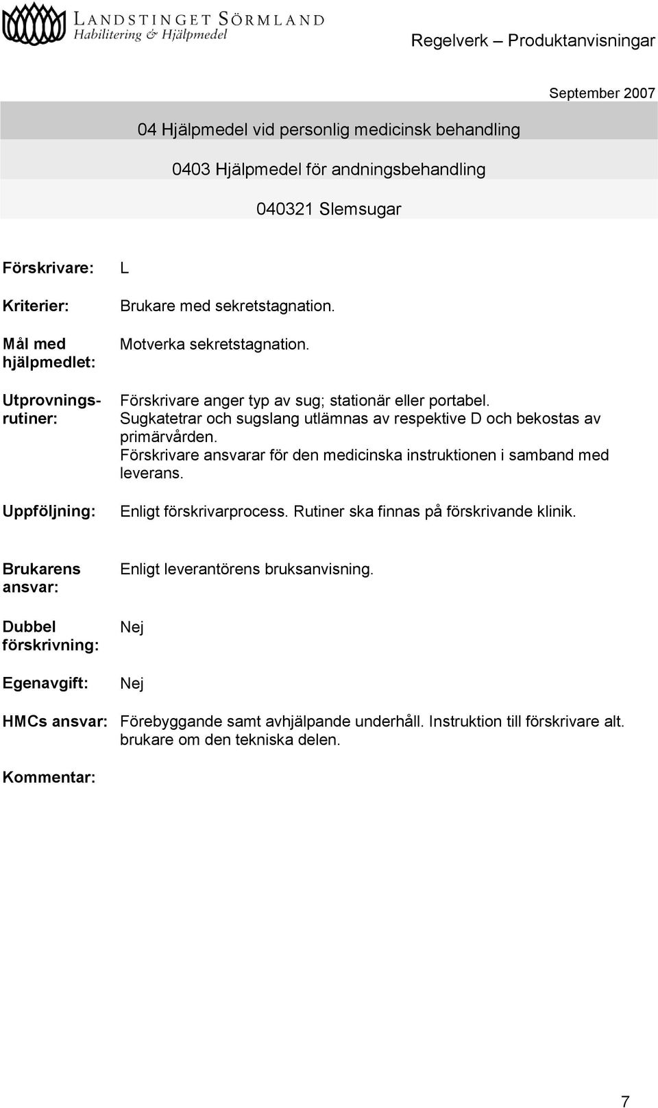 Sugkatetrar och sugslang utlämnas av respektive D och bekostas av primärvården.