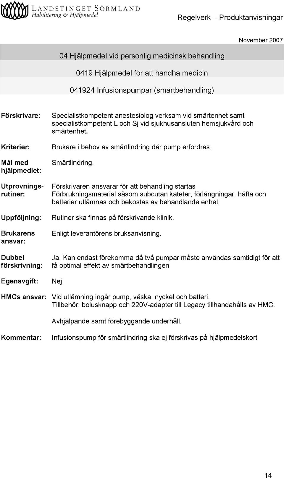 Förskrivaren ansvarar för att behandling startas Förbrukningsmaterial såsom subcutan kateter, förlängningar, häfta och batterier utlämnas och bekostas av behandlande enhet.