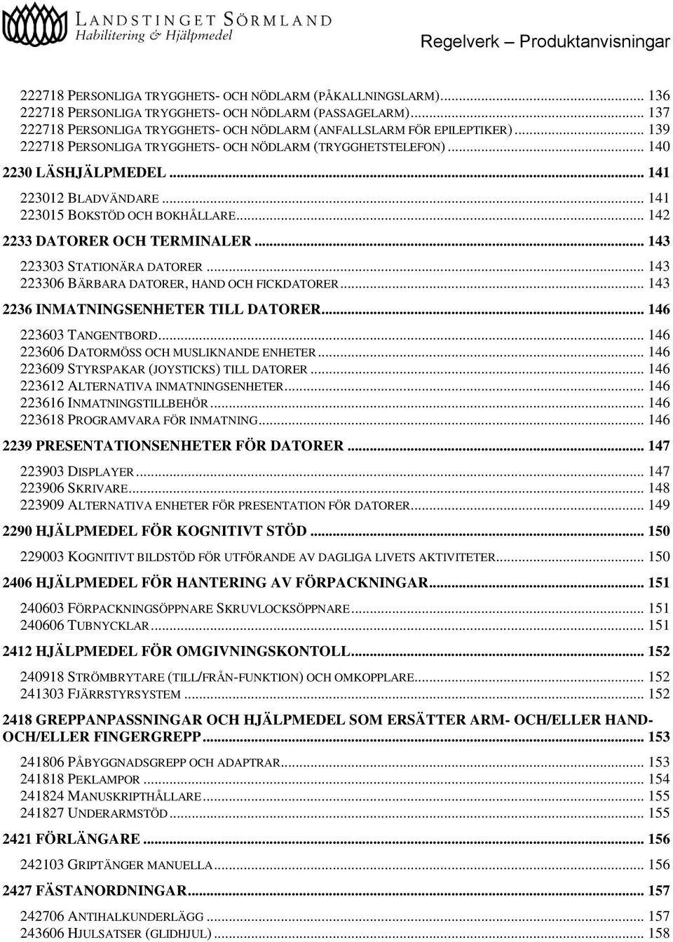 .. 143 223303 STATIONÄRA DATORER... 143 223306 BÄRBARA DATORER, HAND OCH FICKDATORER... 143 2236 INMATNINGSENHETER TILL DATORER... 146 223603 TANGENTBORD... 146 223606 DATORMÖSS OCH MUSLIKNANDE ENHETER.