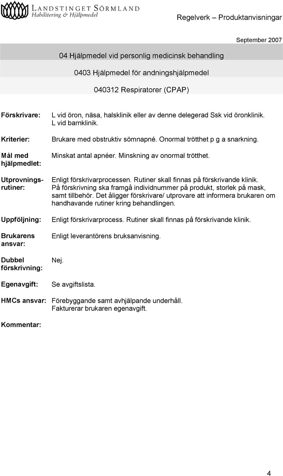 Rutiner skall finnas på förskrivande klinik. På förskrivning ska framgå individnummer på produkt, storlek på mask, samt tillbehör.