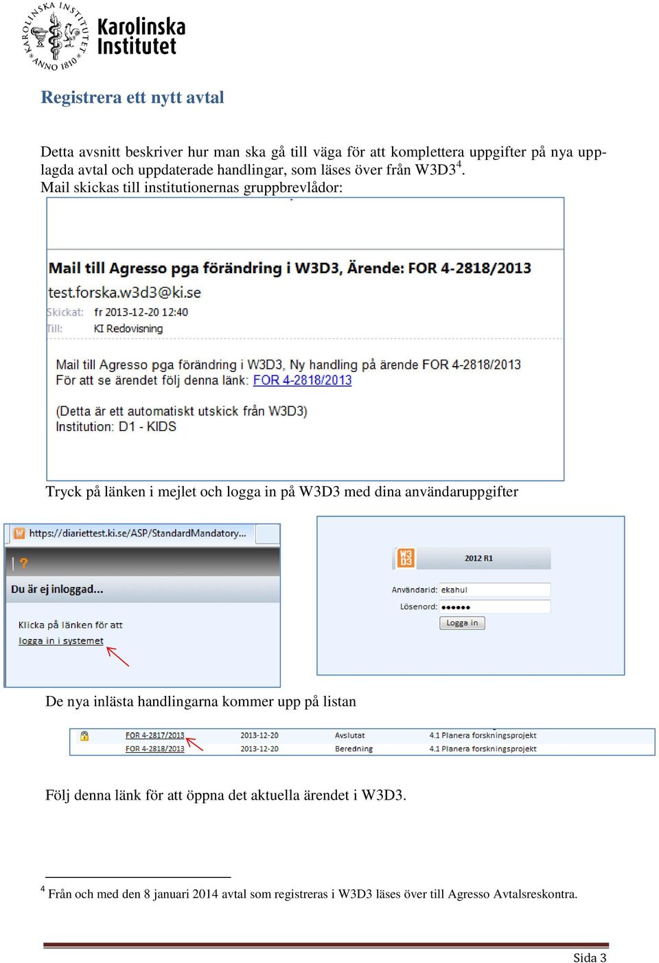 Mail skickas till institutionernas gruppbrevlådor: Tryck på länken i mejlet och logga in på W3D3 med dina användaruppgifter De nya