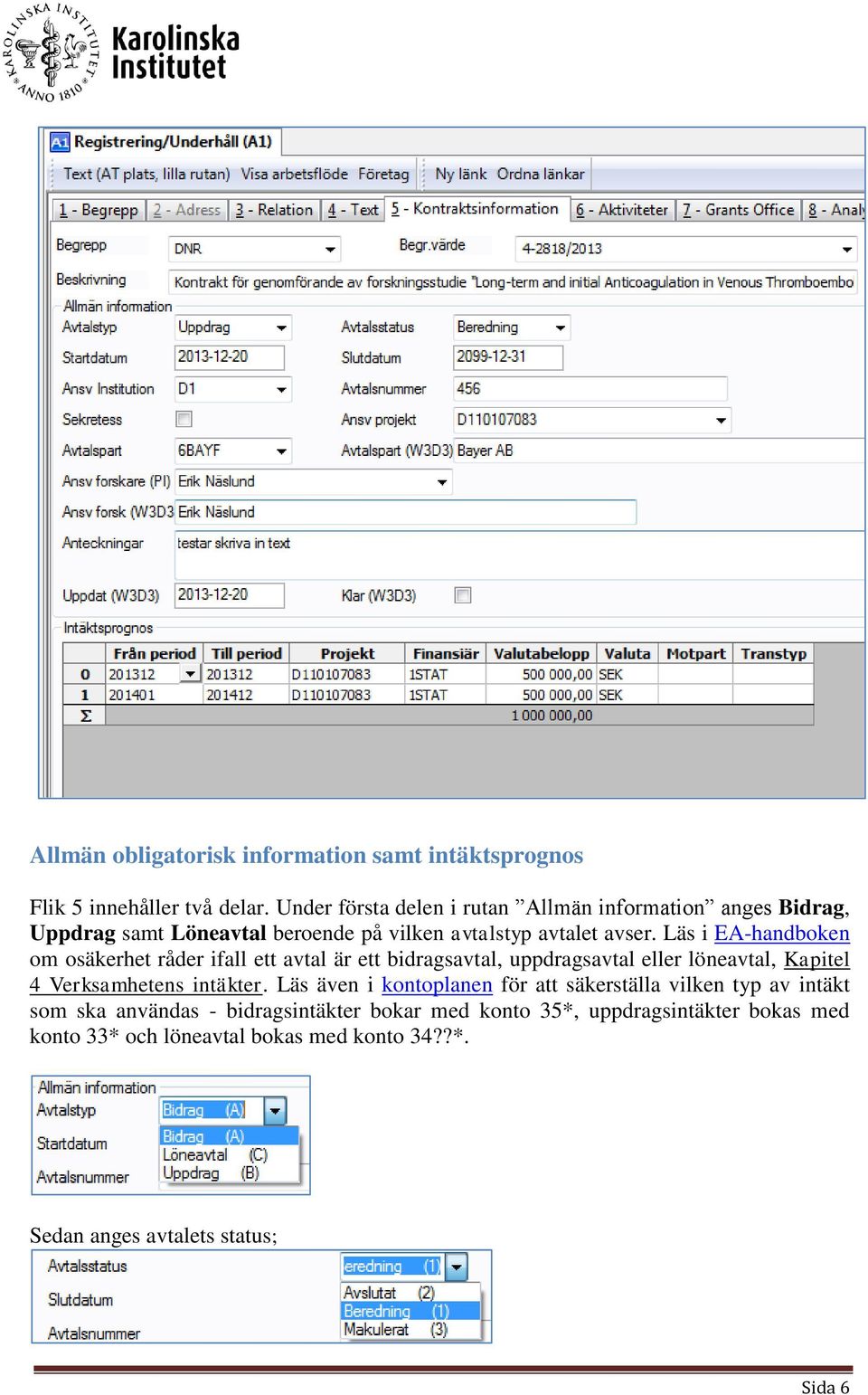 Läs i EA-handboken om osäkerhet råder ifall ett avtal är ett bidragsavtal, uppdragsavtal eller löneavtal, Kapitel 4 Verksamhetens intäkter.